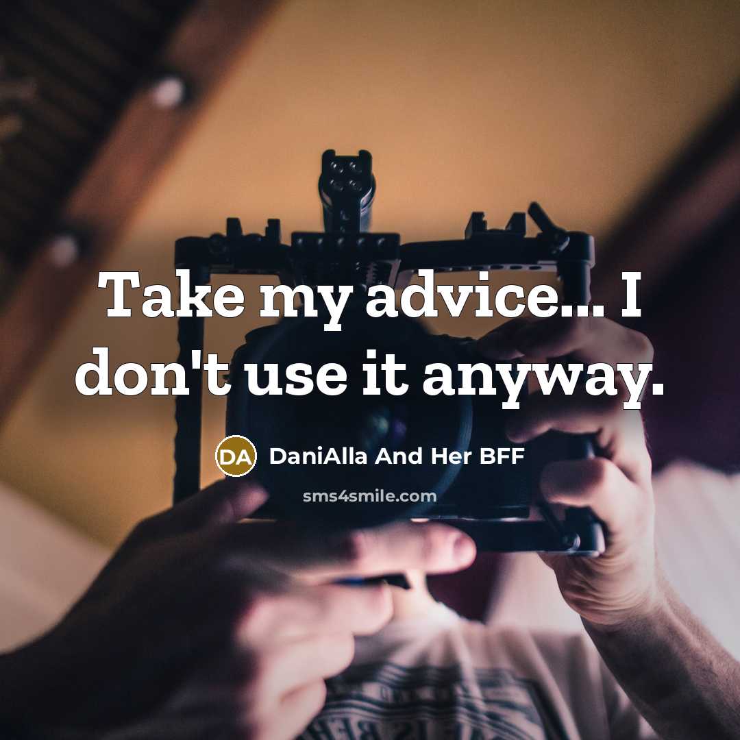 “Take my advice... I don't use it anyway.…” quote by DaniAlla And Her BFF