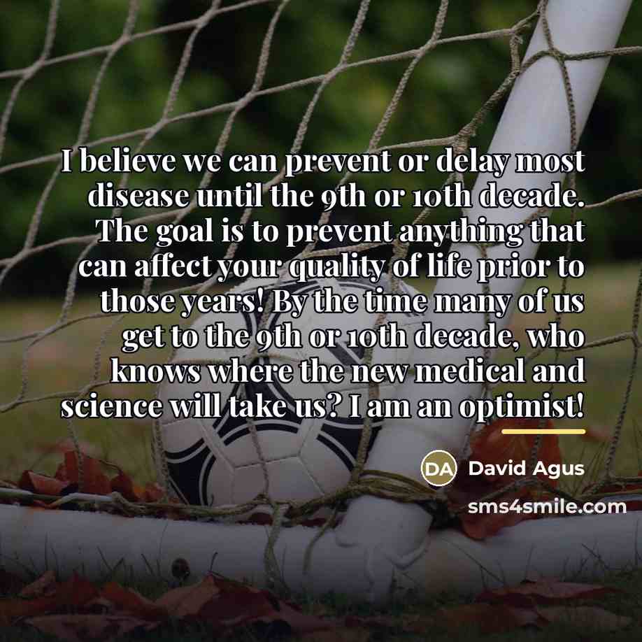 “I believe we can prevent or delay most disease until…” quote by David Agus