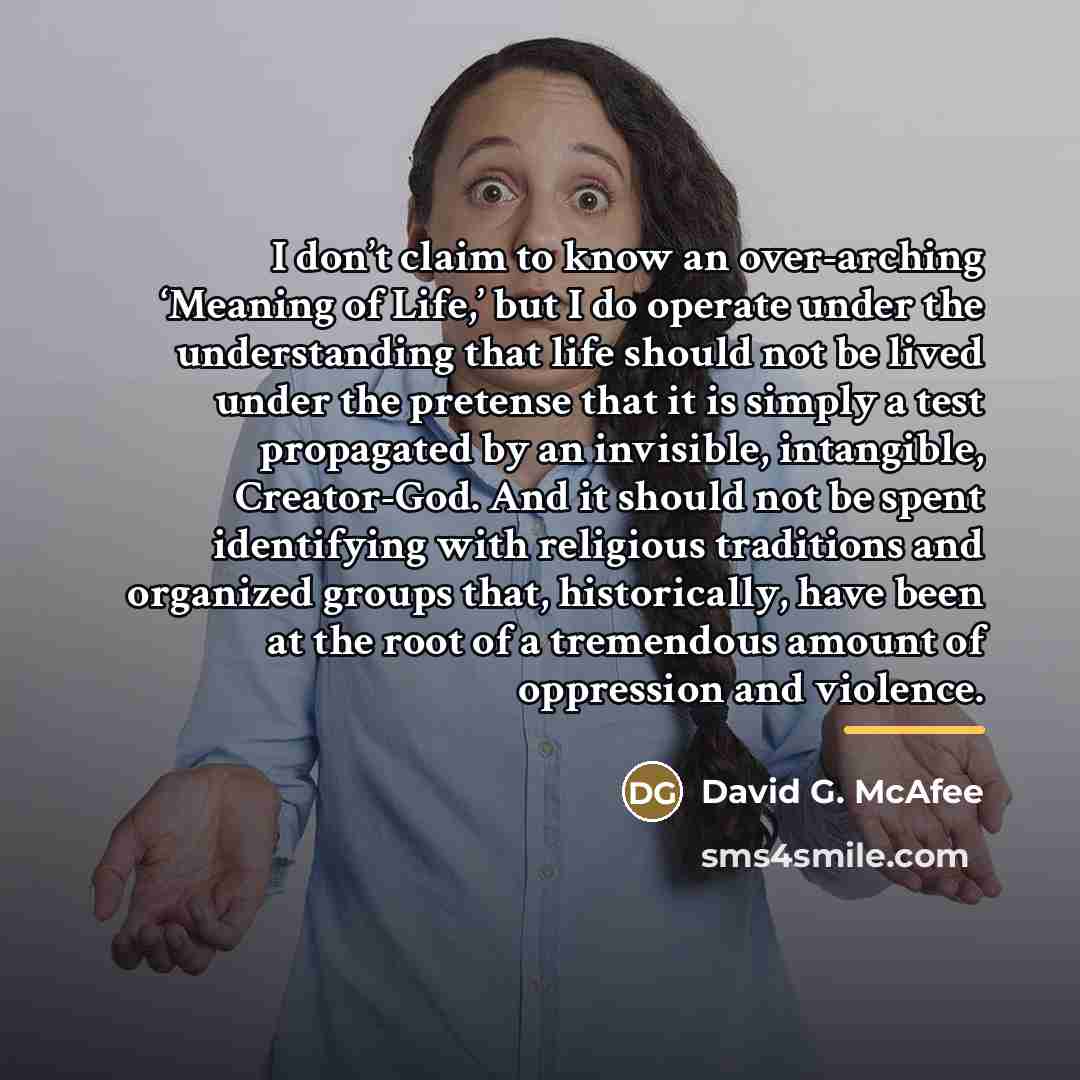 “I don’t claim to know an over-arching ‘Meaning of Life,’…” quote by David G. McAfee