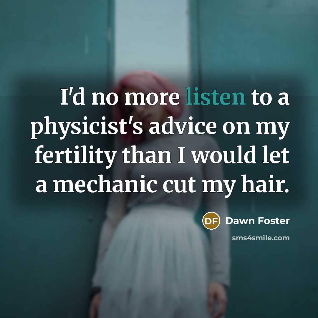 “I'd no more listen to a physicist's advice on my…” quote by Dawn Foster