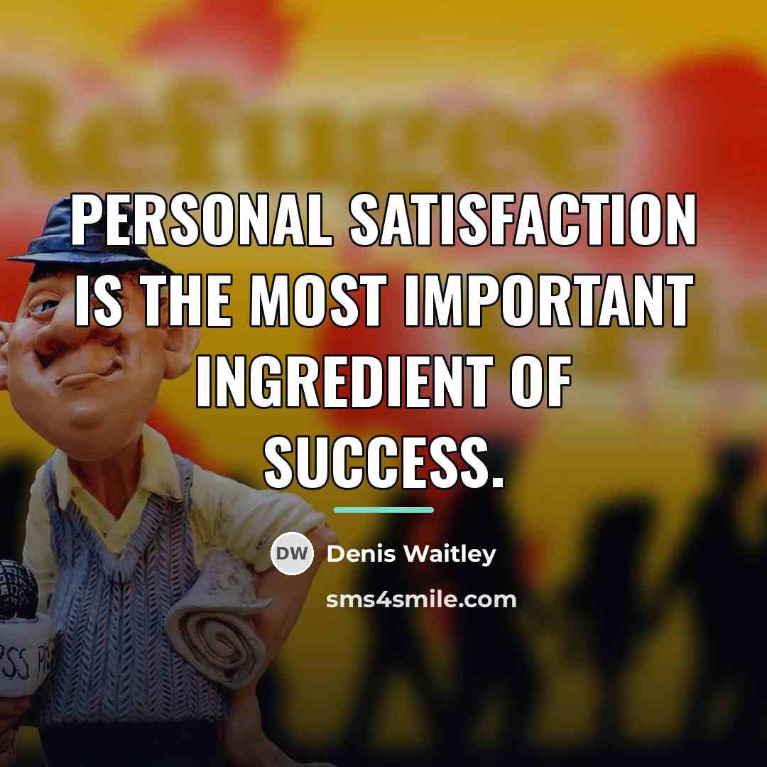 “Personal satisfaction is the most important ingredient of success.…” quote by Denis Waitley