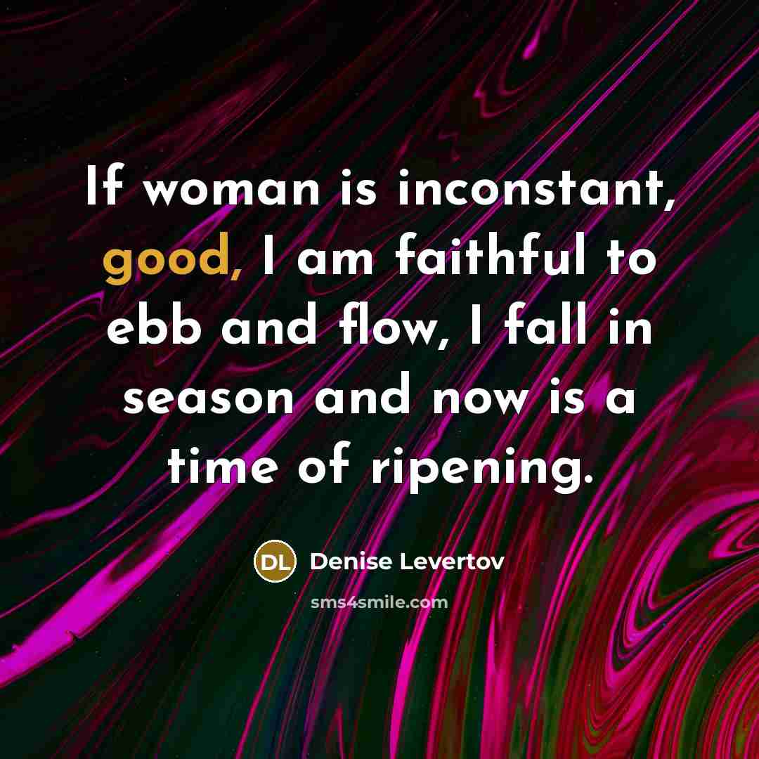 “If woman is inconstant, good, I am faithful to ebb…” quote by Denise Levertov