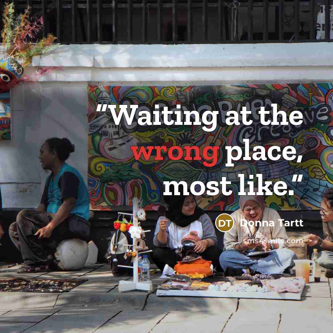 “Waiting at the wrong place, most like.” quote by Donna Tartt