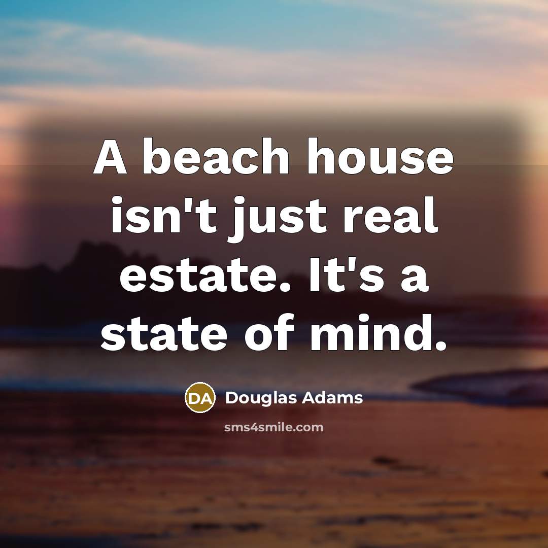 “A beach house isn't just real estate. It's a state…” quote by Douglas Adams