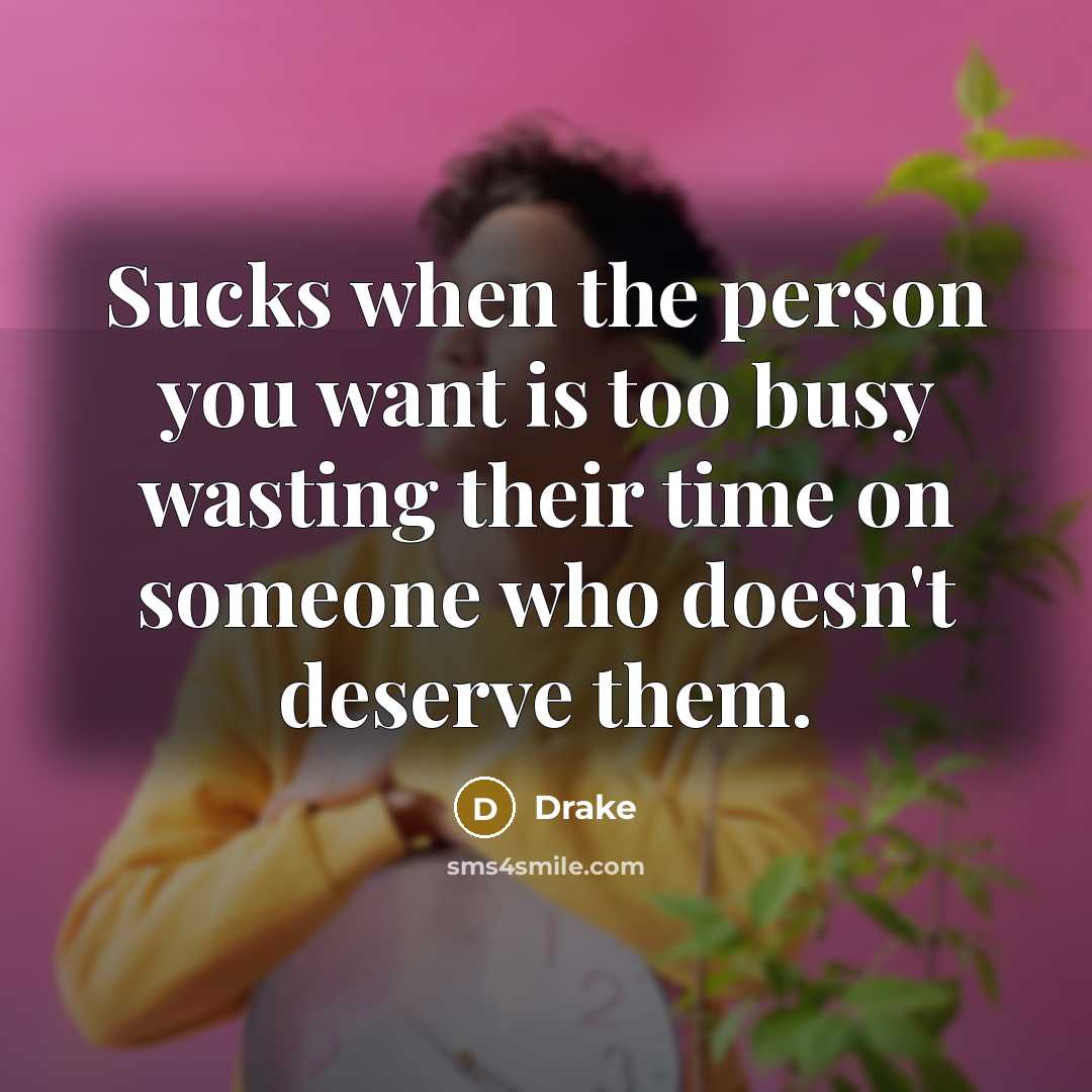 “Sucks when the person you want is too busy wasting…” quote by Drake