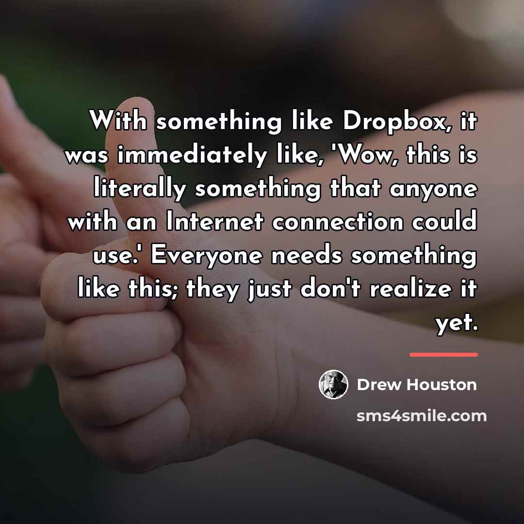 “With something like Dropbox, it was immediately like, 'Wow, this…” quote by Drew Houston