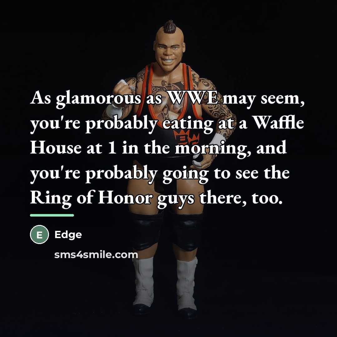 “As glamorous as WWE may seem, you're probably eating at…” quote by Edge