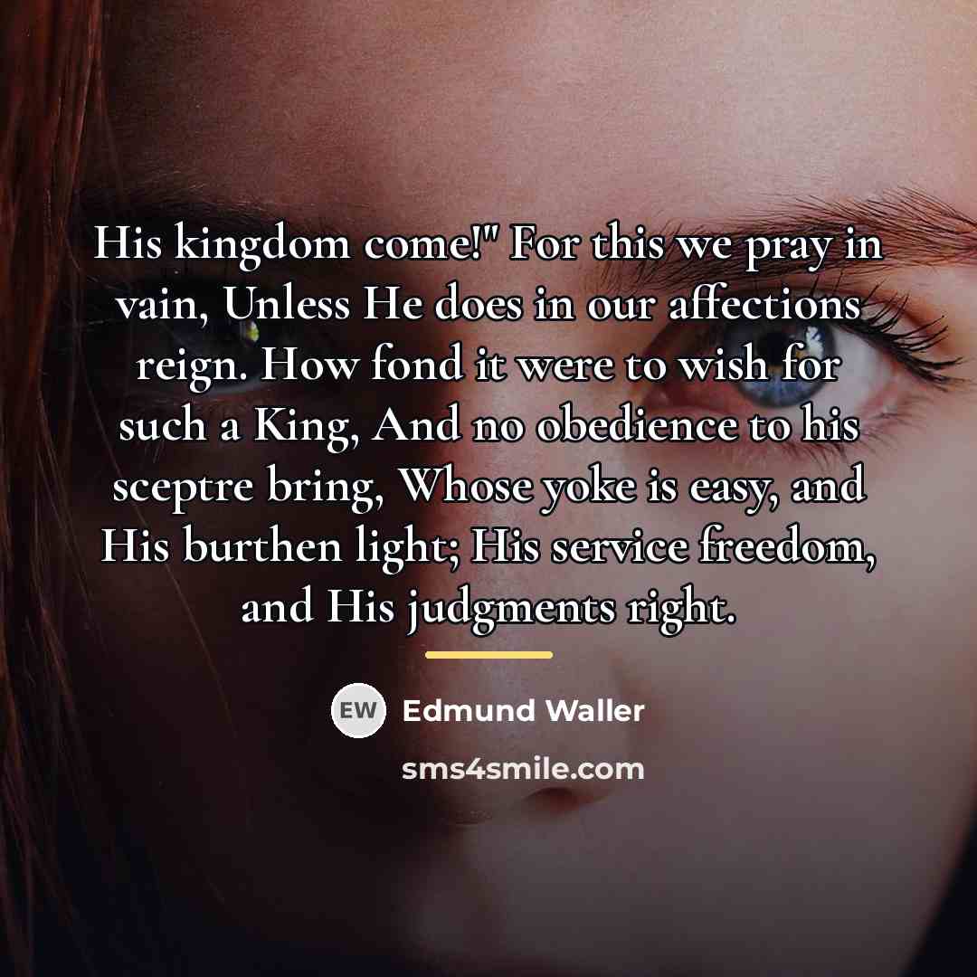 “His kingdom come!" For this we pray in vain, Unless…” quote by Edmund Waller
