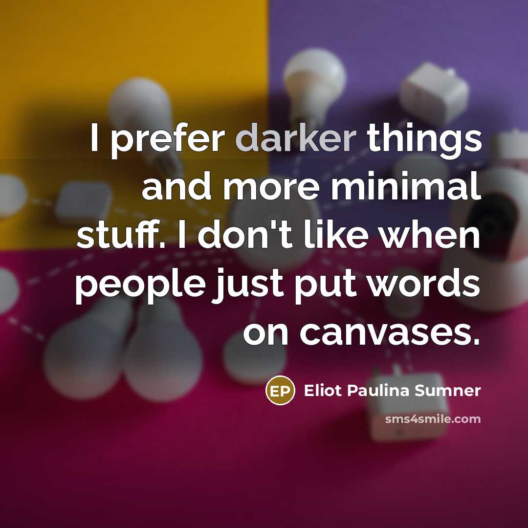 “I prefer darker things and more minimal stuff. I don't like when people just put words on canvases.” quote by Eliot Paulina Sumner