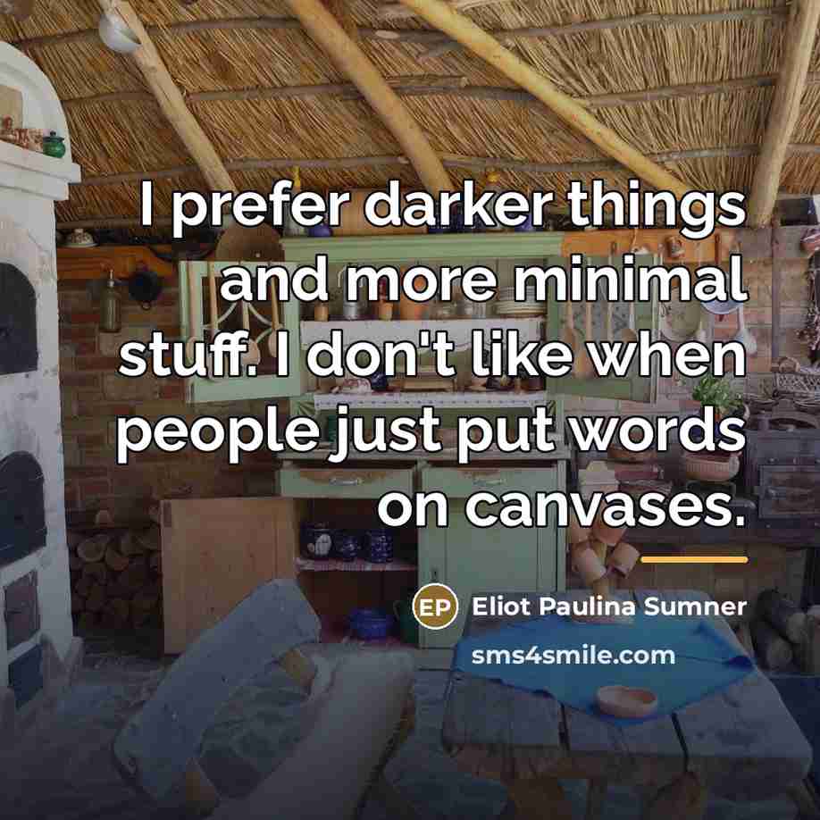 “I prefer darker things and more minimal stuff. I don't…” quote by Eliot Paulina Sumner