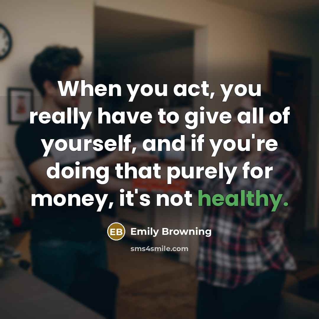 “When you act, you really have to give all of…” quote by Emily Browning