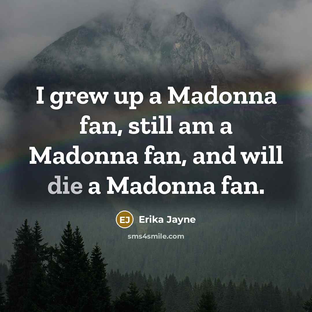“I grew up a Madonna fan, still am a Madonna…” quote by Erika Jayne