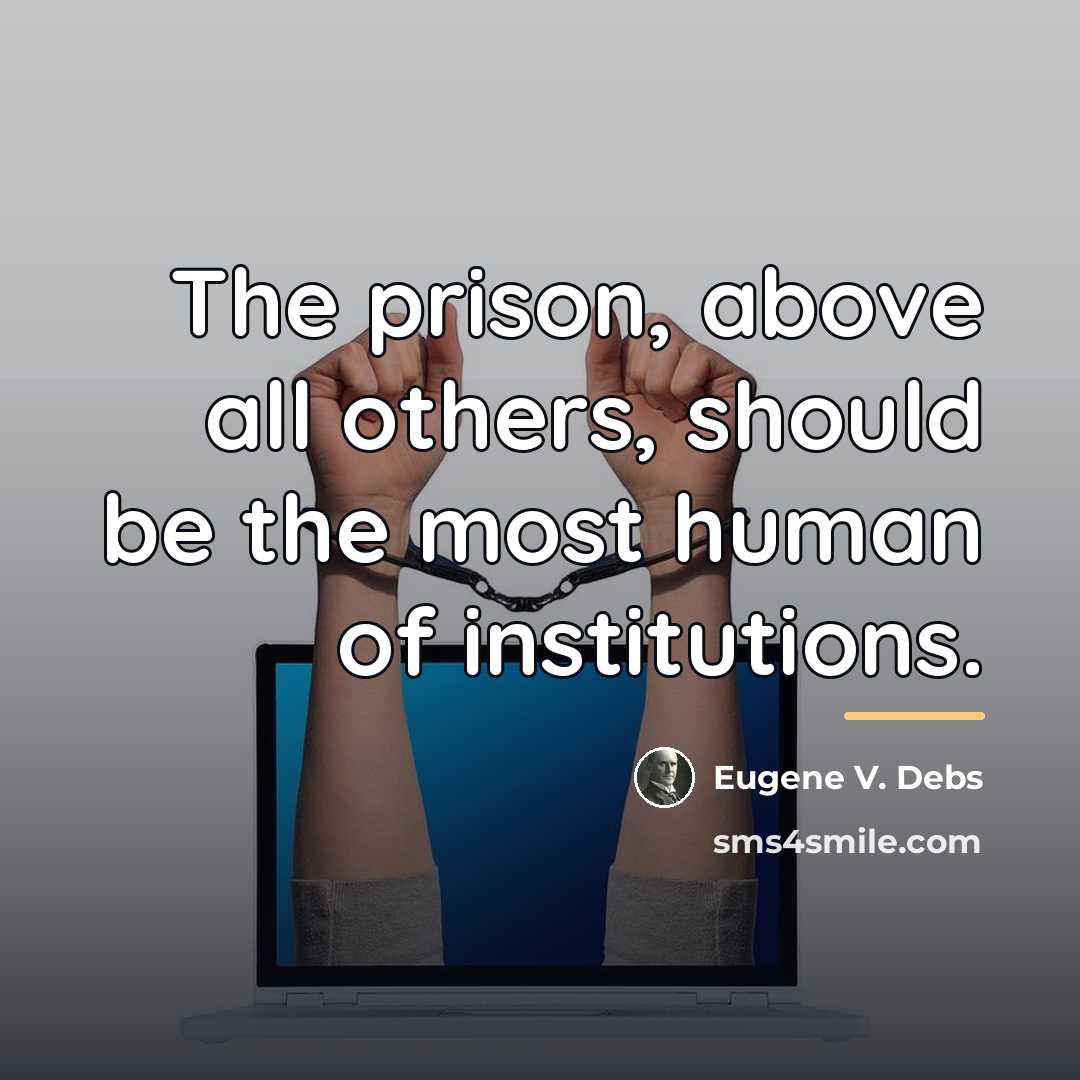 “The prison, above all others, should be the most human…” quote by Eugene V. Debs