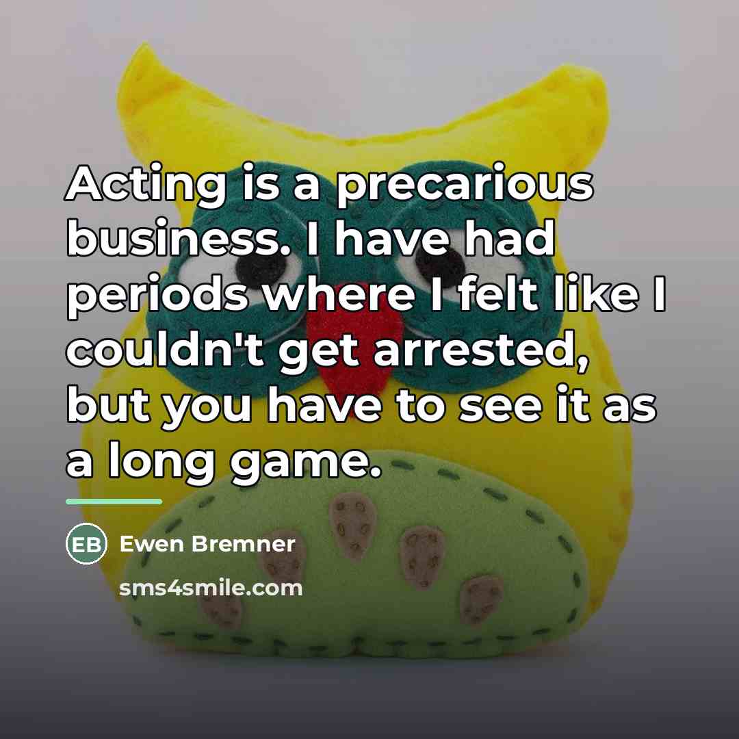 “Acting is a precarious business. I have had periods where…” quote by Ewen Bremner