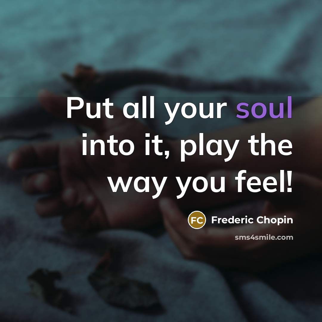 “Put all your soul into it, play the way you…” quote by Frederic Chopin