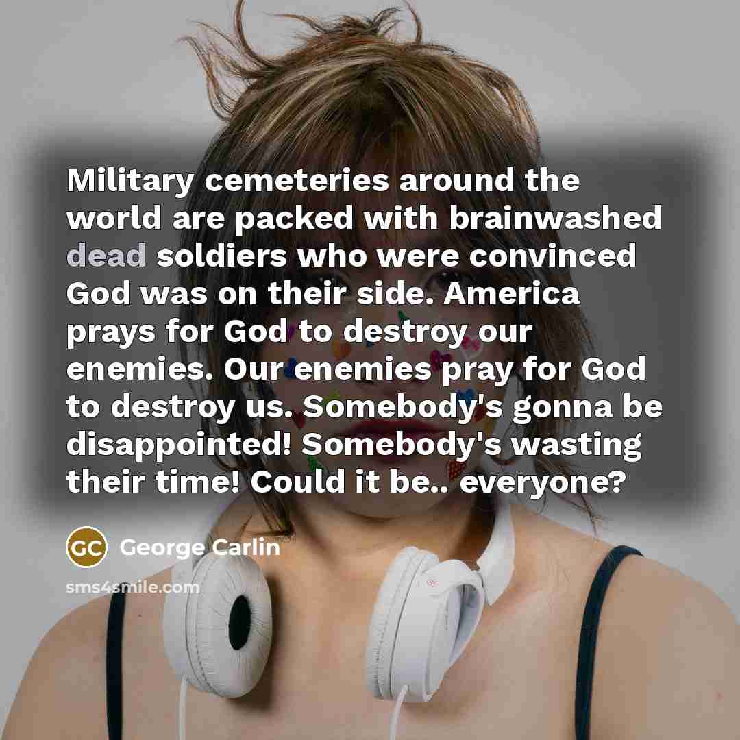 “Military cemeteries around the world are packed with brainwashed dead…” quote by George Carlin