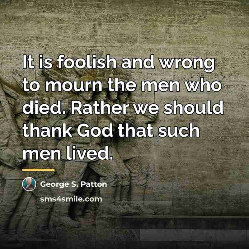 “It is foolish and wrong to mourn the men who…” quote by George S. Patton