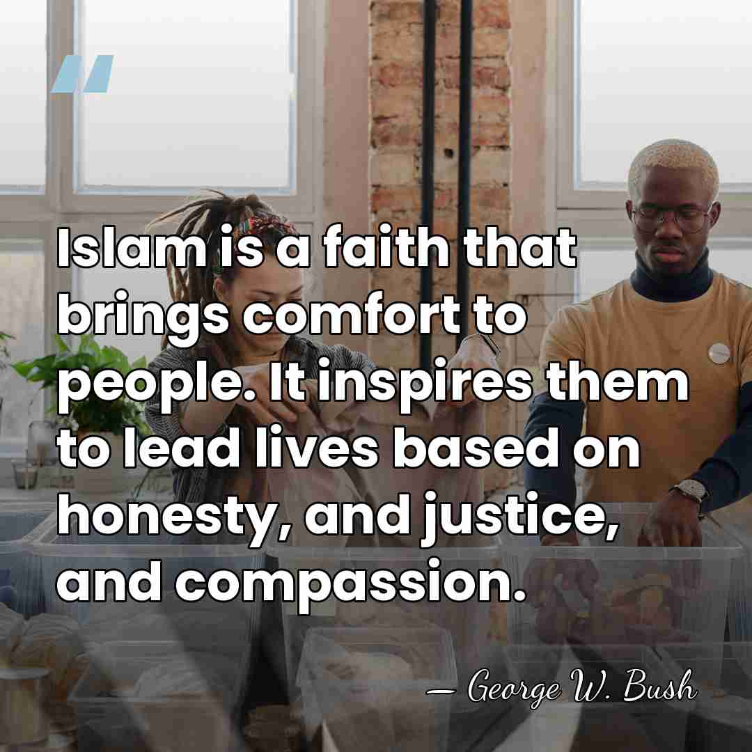 Islam is a faith that brings comfort to people. It inspires them&hellip; - George W. Bush