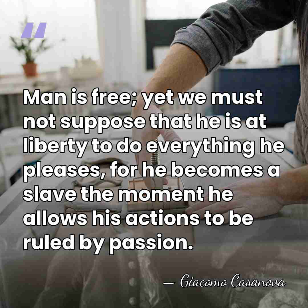 Man is free; yet we must not suppose that he is at&hellip; - Giacomo Casanova