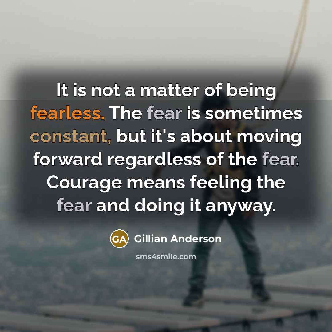 “It is not a matter of being fearless. The fear…” quote by Gillian Anderson
