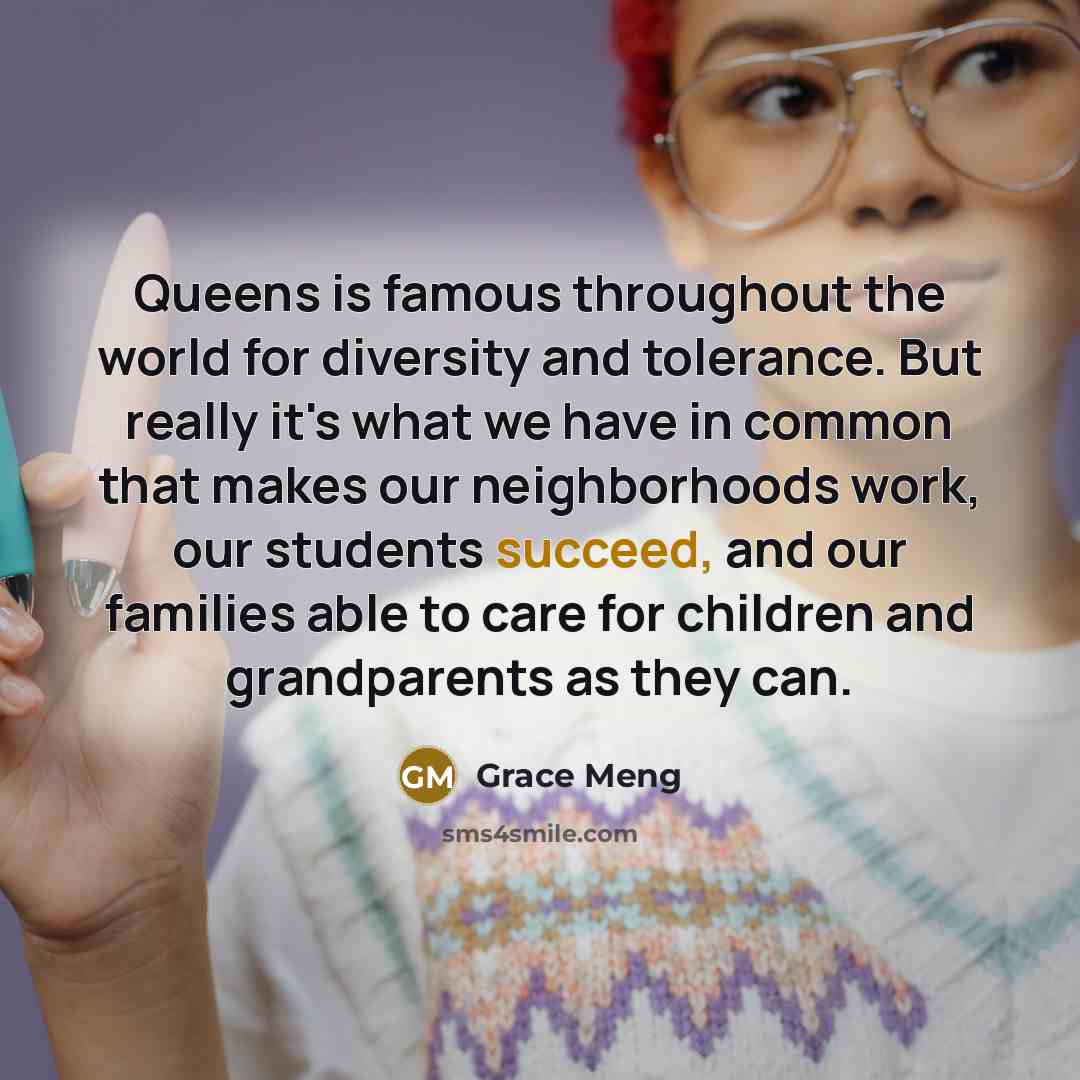 “Queens is famous throughout the world for diversity and tolerance.…” quote by Grace Meng