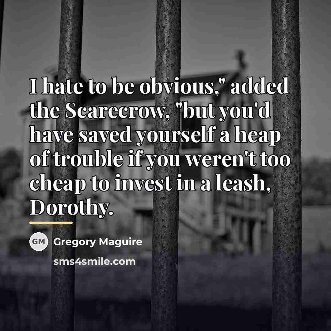 “I hate to be obvious," added the Scarecrow, "but you'd…” quote by Gregory Maguire