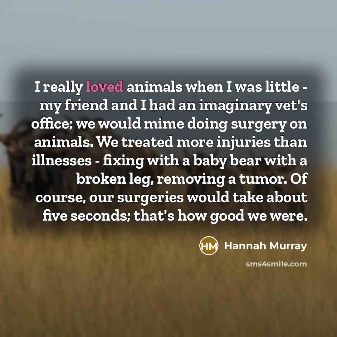 “I really loved animals when I was little - my…” quote by Hannah Murray
