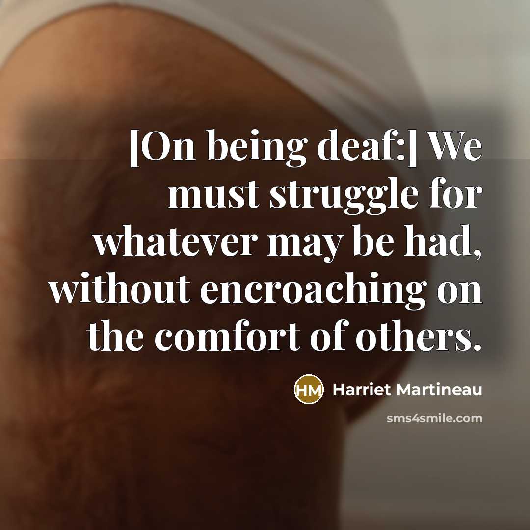 “[On being deaf:] We must struggle for whatever may be…” quote by Harriet Martineau