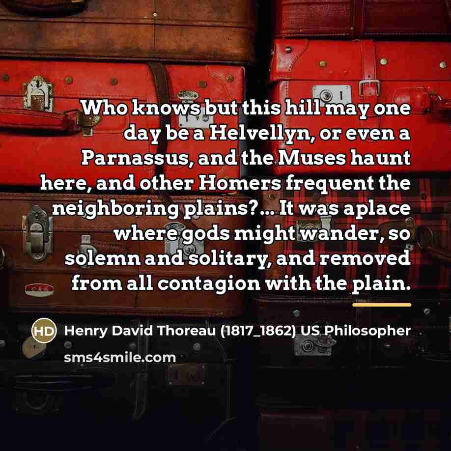 “Who knows but this hill may one day be a…” quote by Henry David Thoreau US Philosopher