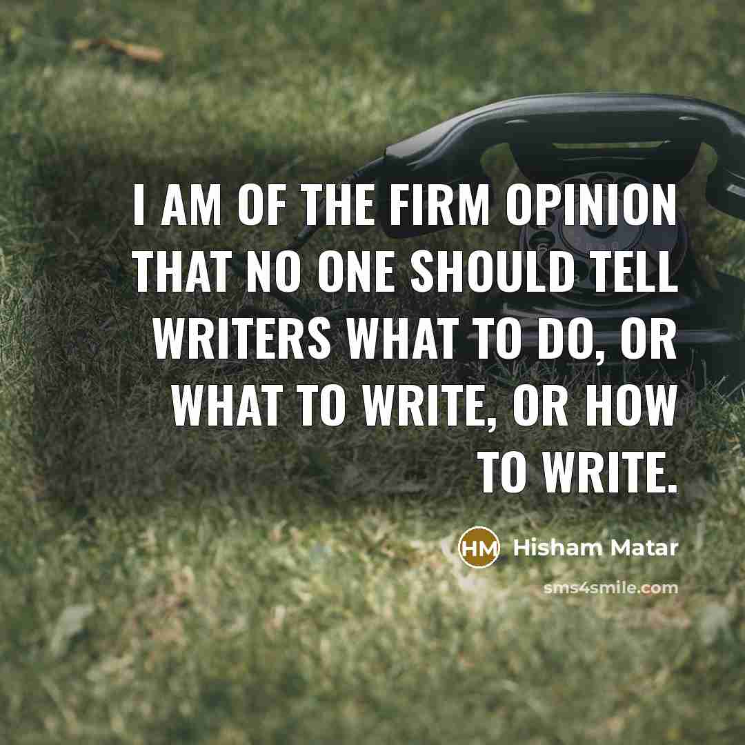 “I am of the firm opinion that no one should…” quote by Hisham Matar