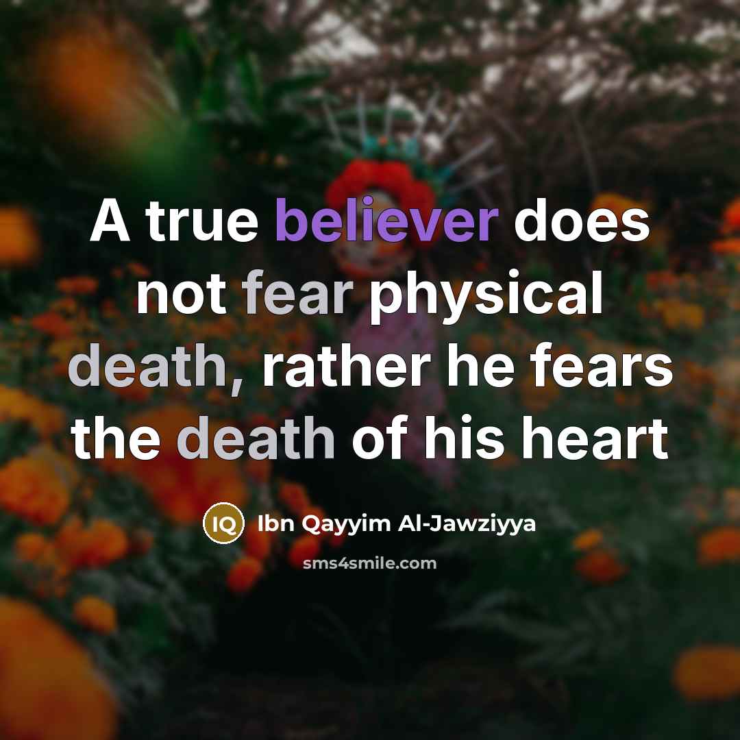 “A true believer does not fear physical death, rather he…” quote by Ibn Qayyim Al-Jawziyya