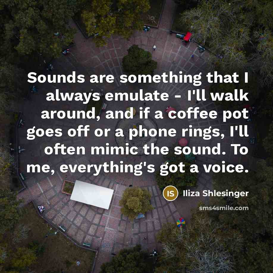 “Sounds are something that I always emulate - I'll walk…” quote by Iliza Shlesinger