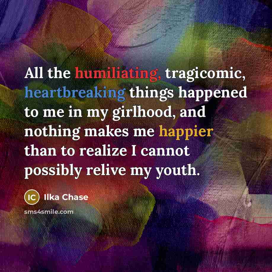 “All the humiliating, tragicomic, heartbreaking things happened to me in…” quote by Ilka Chase