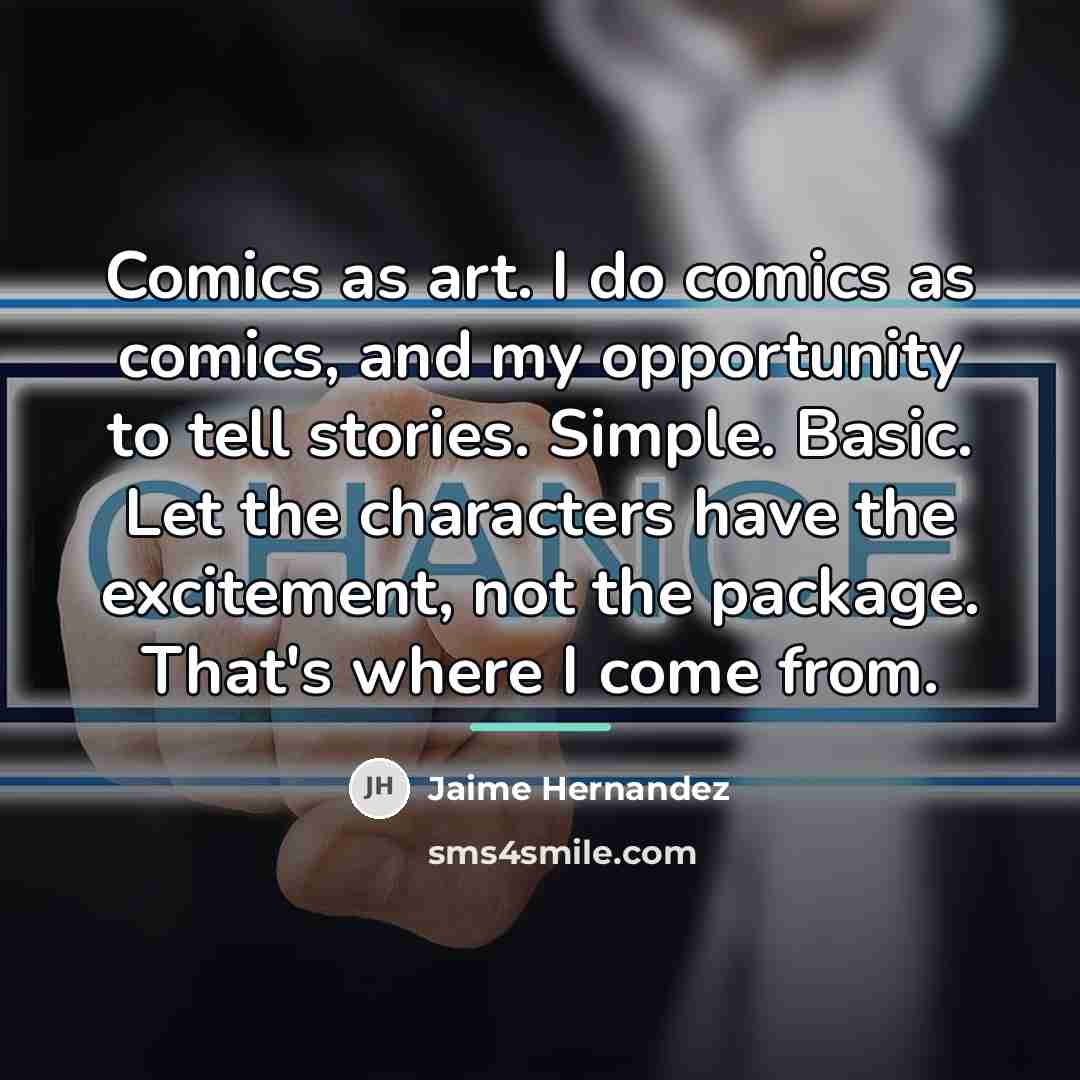“Comics as art. I do comics as comics, and my…” quote by Jaime Hernandez