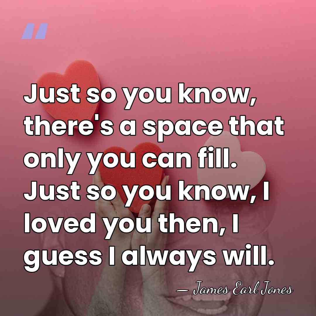 Just so you know, there's a space that only you can fill.&hellip; - James Earl Jones