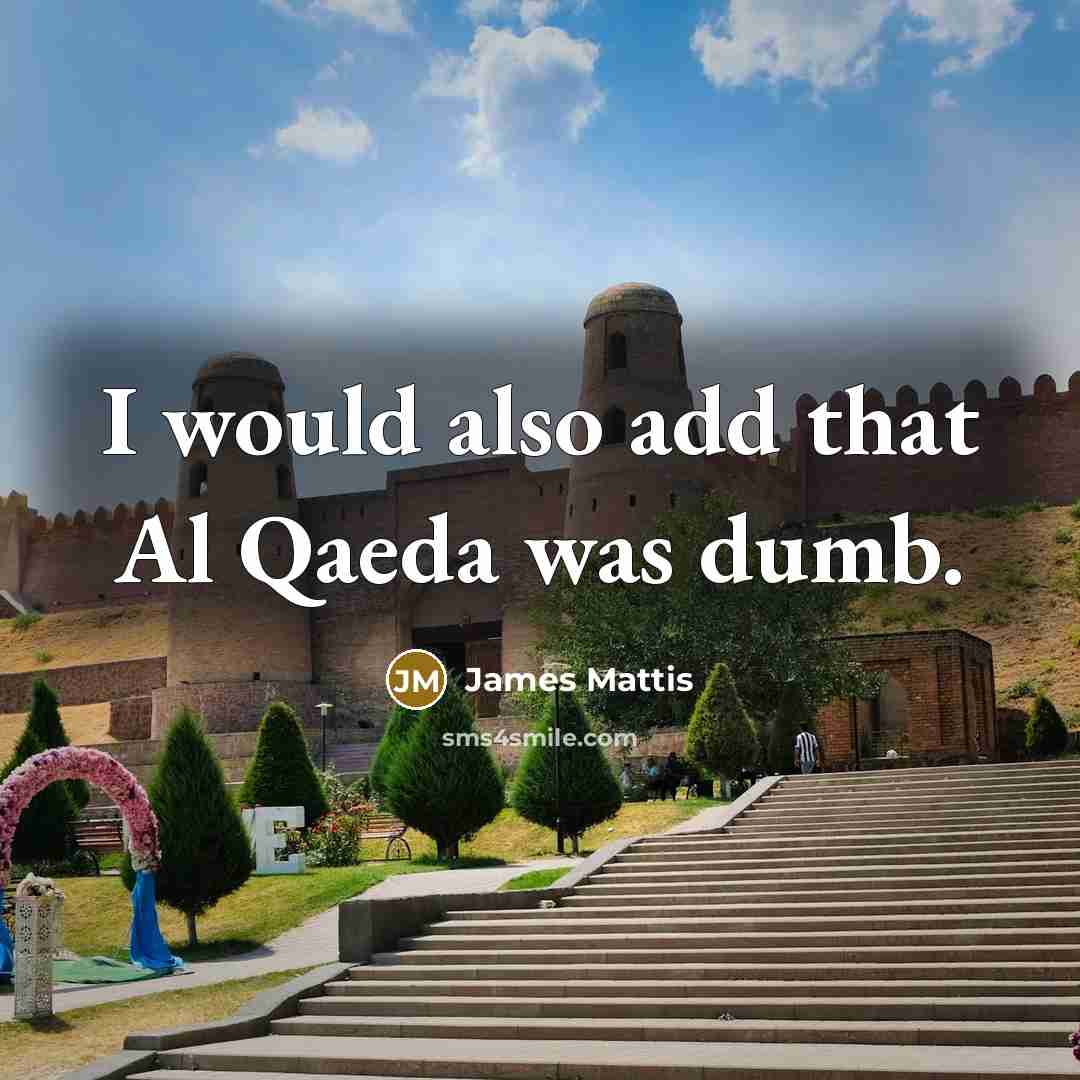“I would also add that Al Qaeda was dumb.…” quote by James Mattis