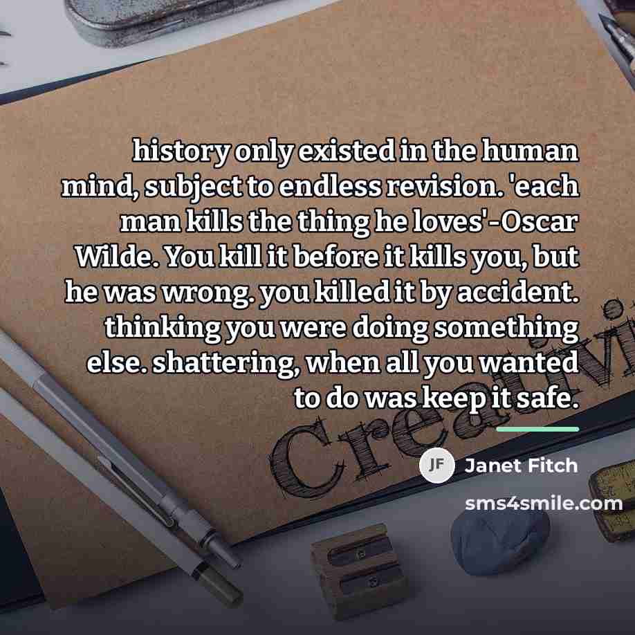 “history only existed in the human mind, subject to endless…” quote by Janet Fitch