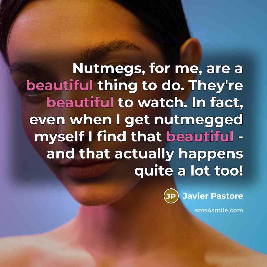 “Nutmegs, for me, are a beautiful thing to do. They're…” quote by Javier Pastore