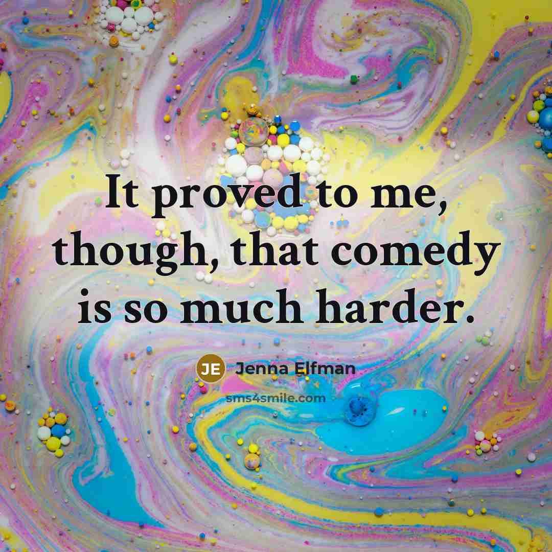 “It proved to me, though, that comedy is so much…” quote by Jenna Elfman