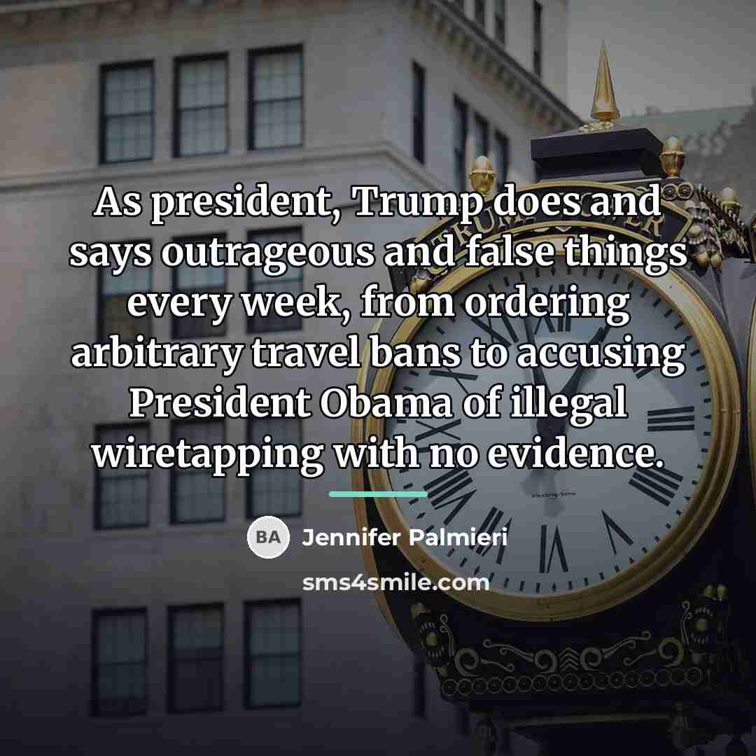 “As president, Trump does and says outrageous and false things…” quote by Jennifer Palmieri