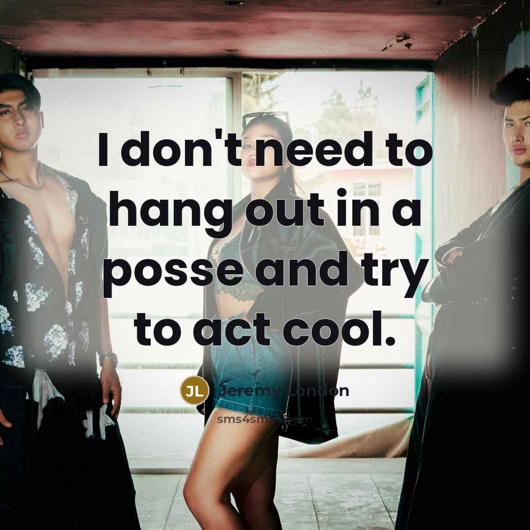“I don't need to hang out in a posse and try to act cool.” quote by Jeremy London