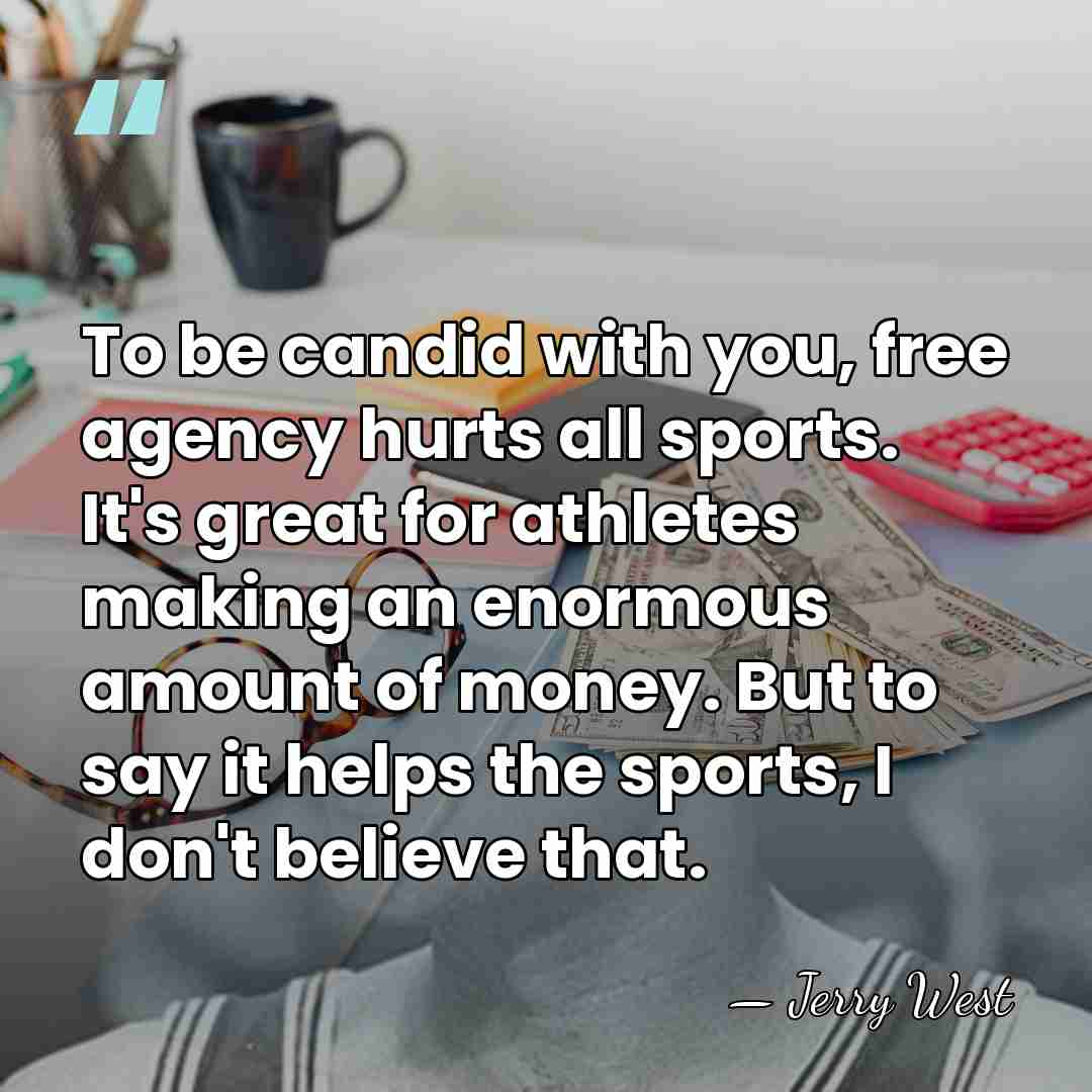 To be candid with you, free agency hurts all sports. It's great&hellip; - Jerry West