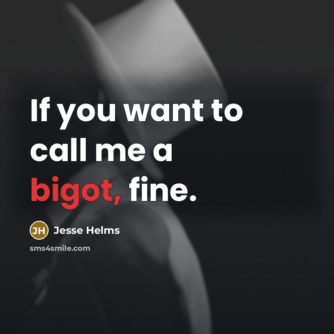 “If you want to call me a bigot, fine.…” quote by Jesse Helms