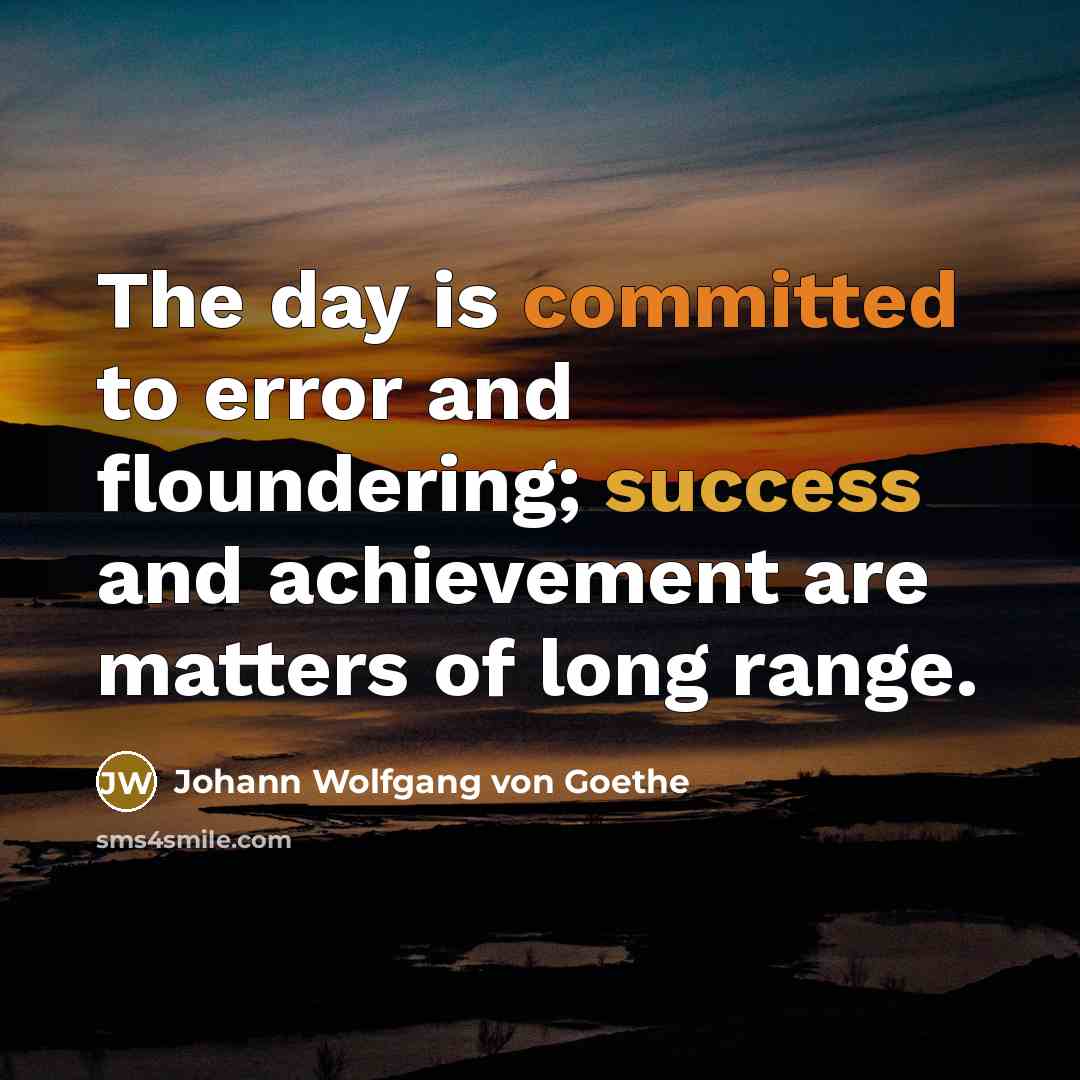 “The day is committed to error and floundering; success and…” quote by Johann Wolfgang von Goethe