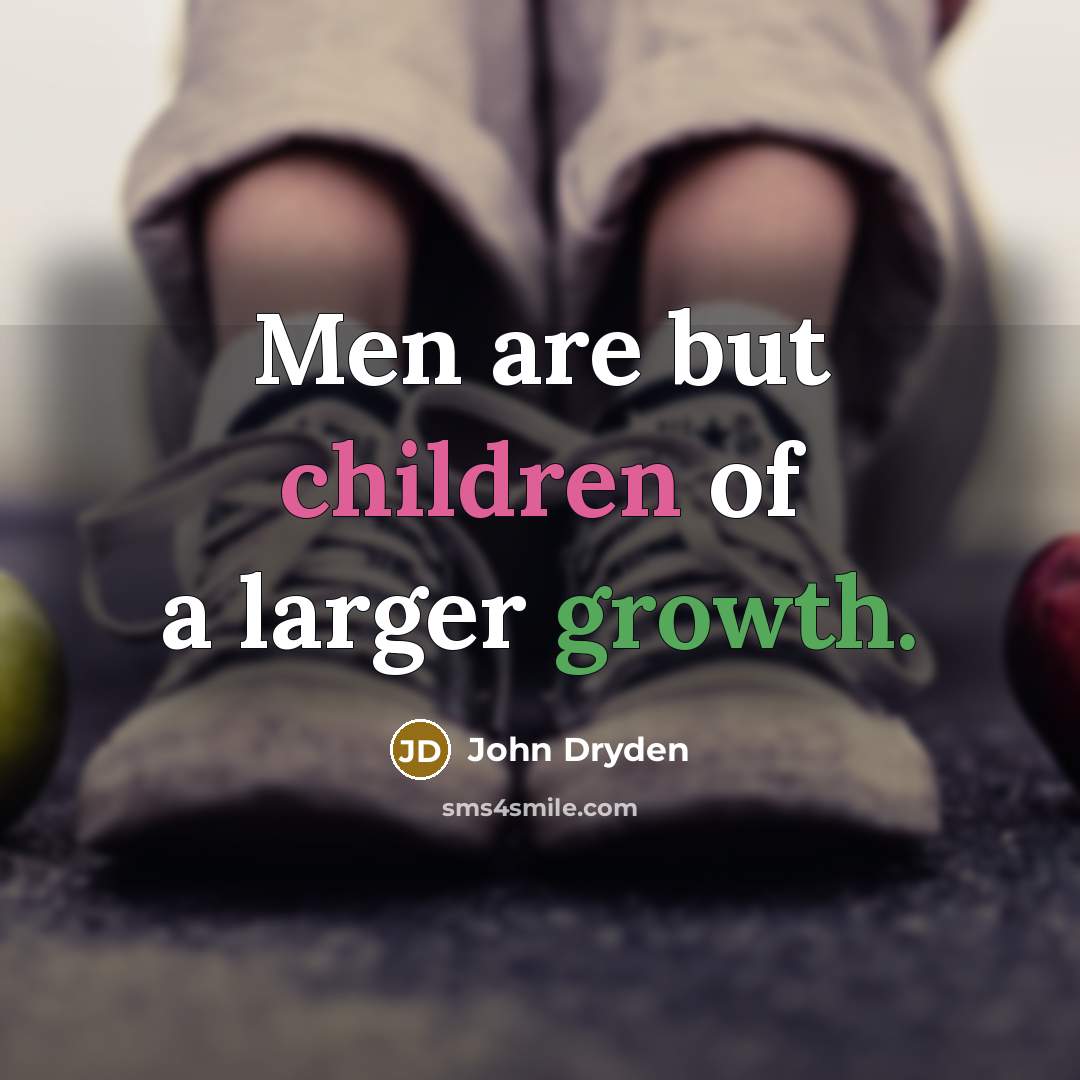 “Men are but children of a larger growth.…” quote by John Dryden