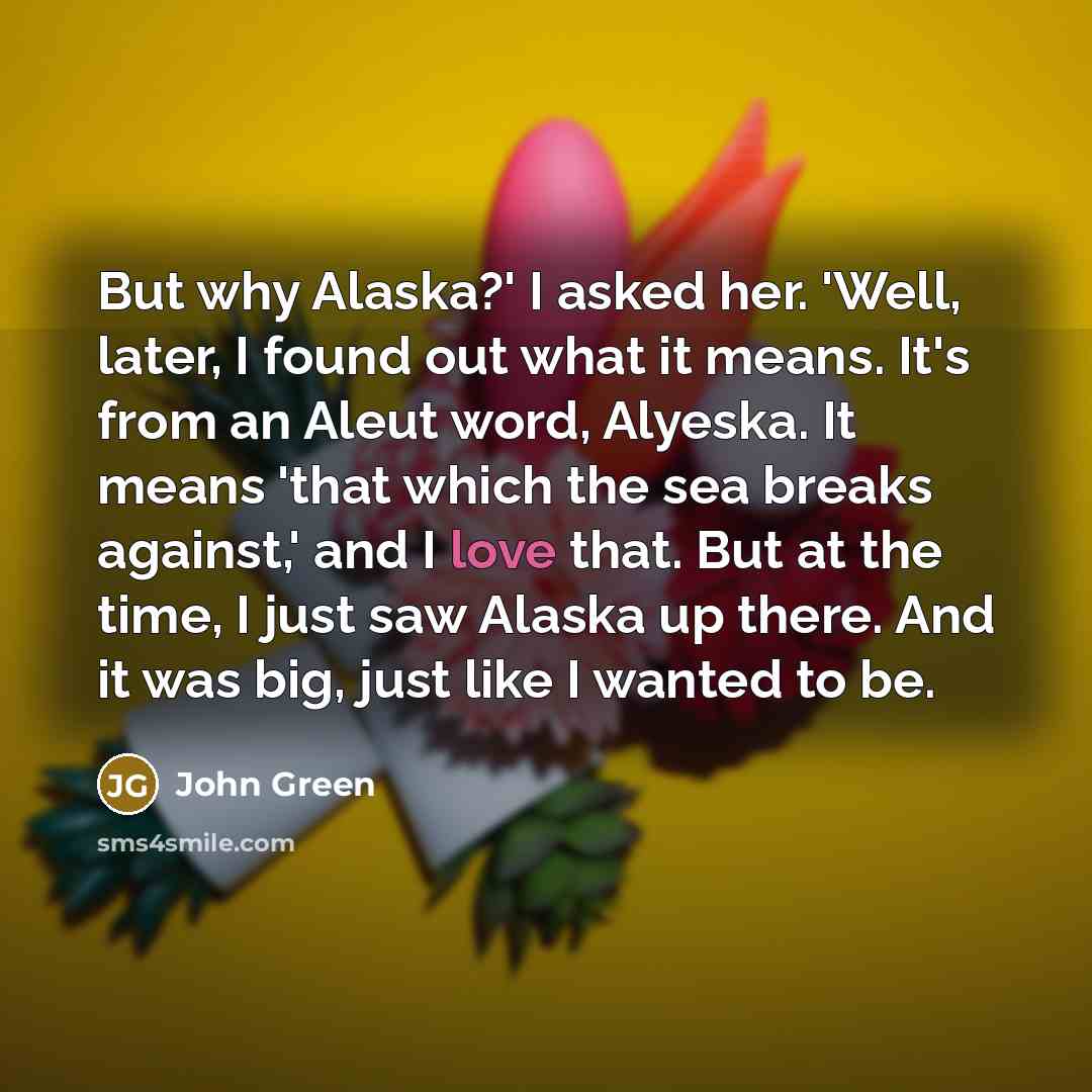 “But why Alaska?' I asked her. 'Well, later, I found…” quote by John Green
