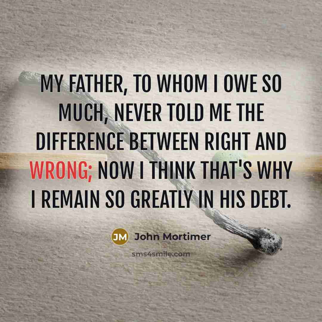 “My father, to whom I owe so much, never told…” quote by John Mortimer