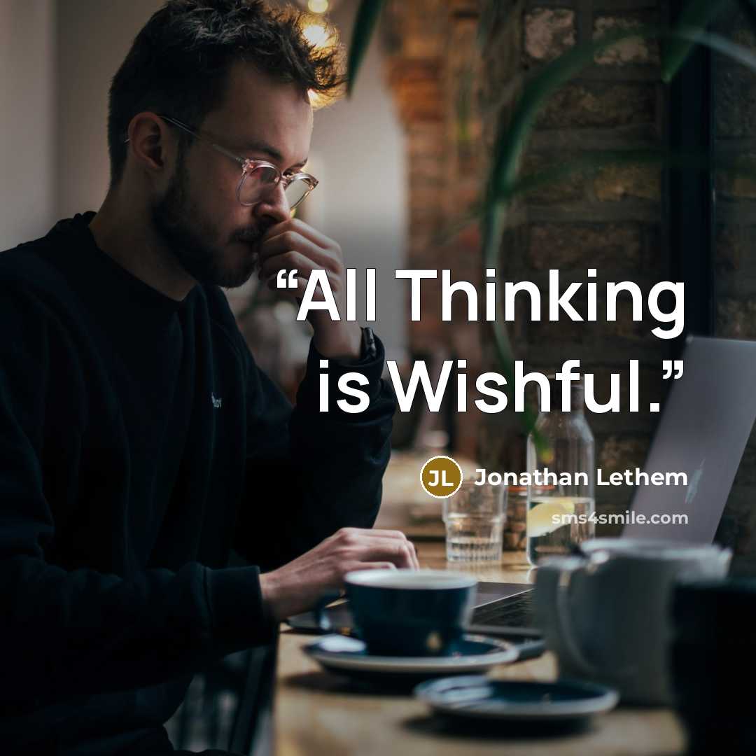 “All Thinking is Wishful.” quote by Jonathan Lethem