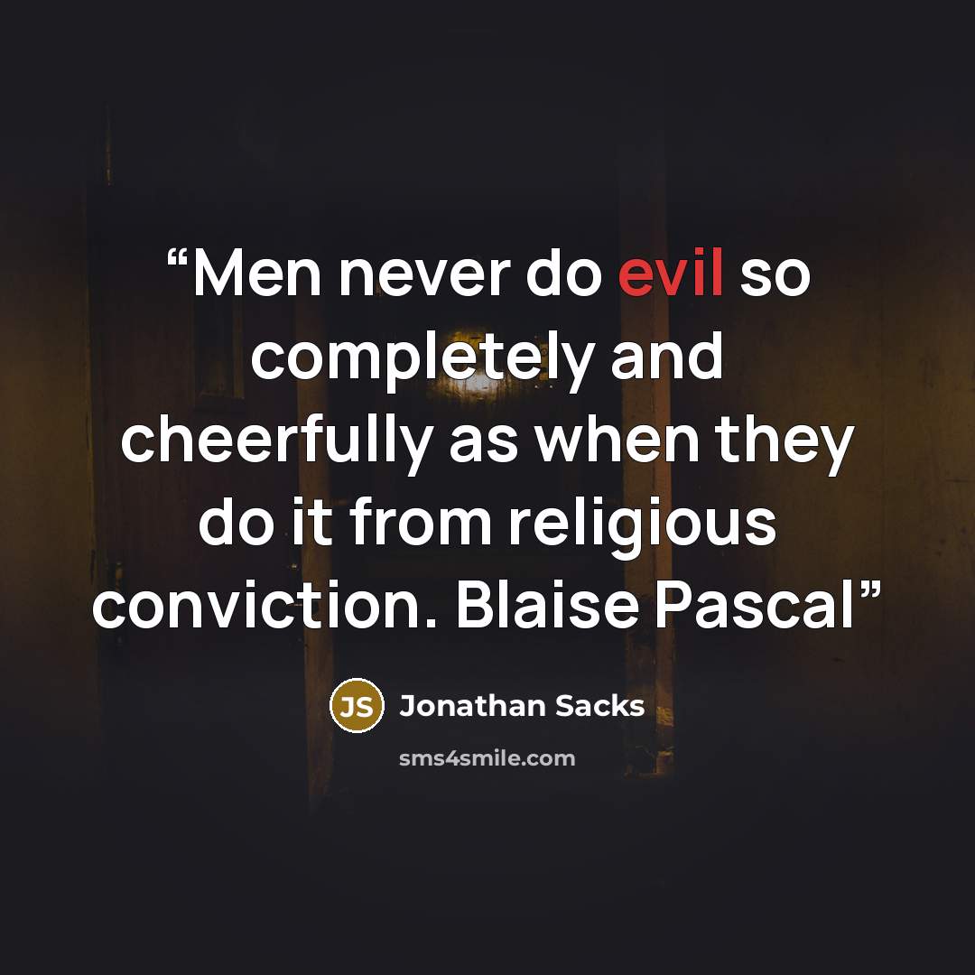 “Men never do evil so completely and cheerfully as when they do it from religious conviction. Blaise Pascal” quote by Jonathan Sacks