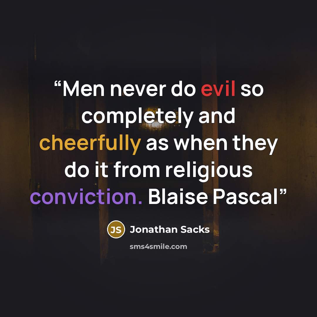 “Men never do evil so completely and cheerfully as when they do it from religious conviction. Blaise Pascal” quote by Jonathan Sacks